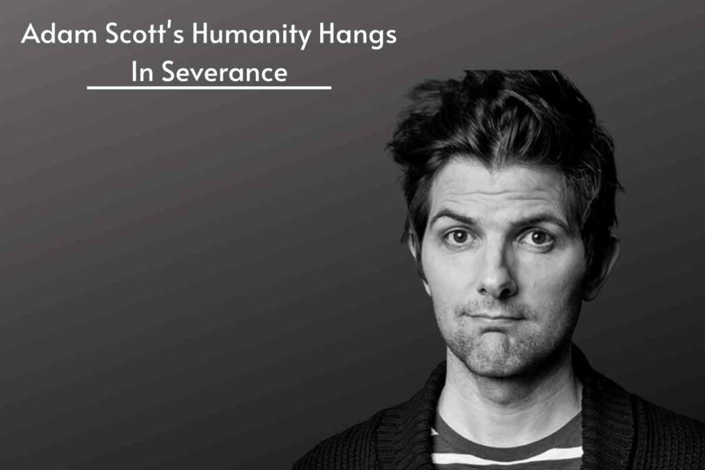 Adam Scott's Humanity Hangs In Severance