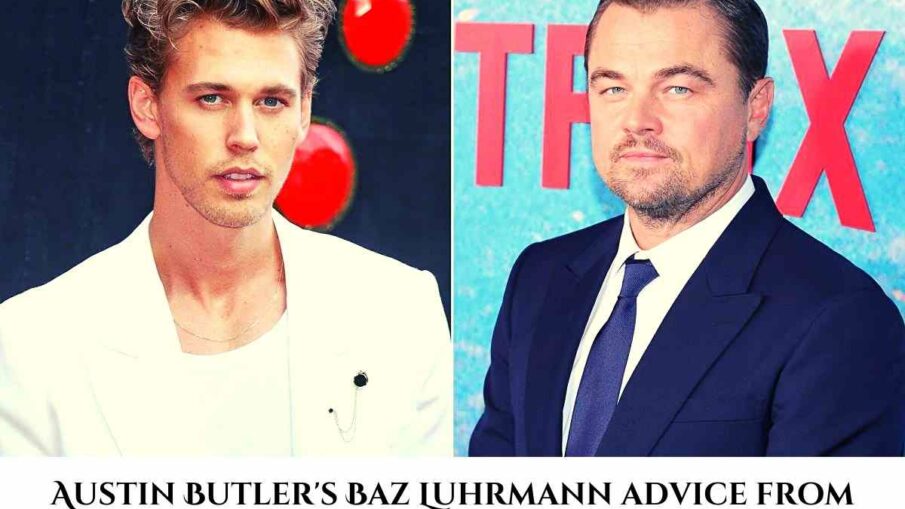 Austin Butler's Baz Luhrmann advice from Leonardo DiCaprio