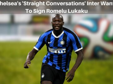 Chelsea's 'Straight Conversations' Inter Wants To Sign Romelu Lukaku