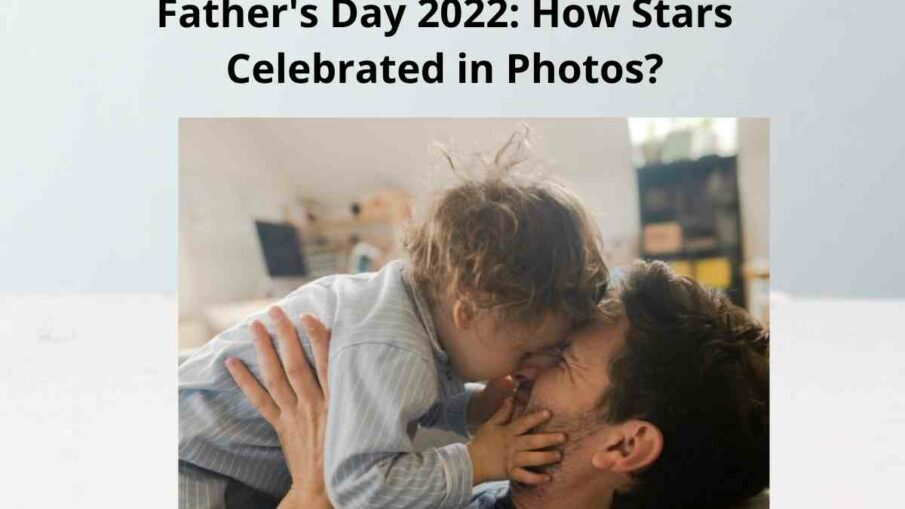 Father's Day 2022 How Stars Celebrated in Photos