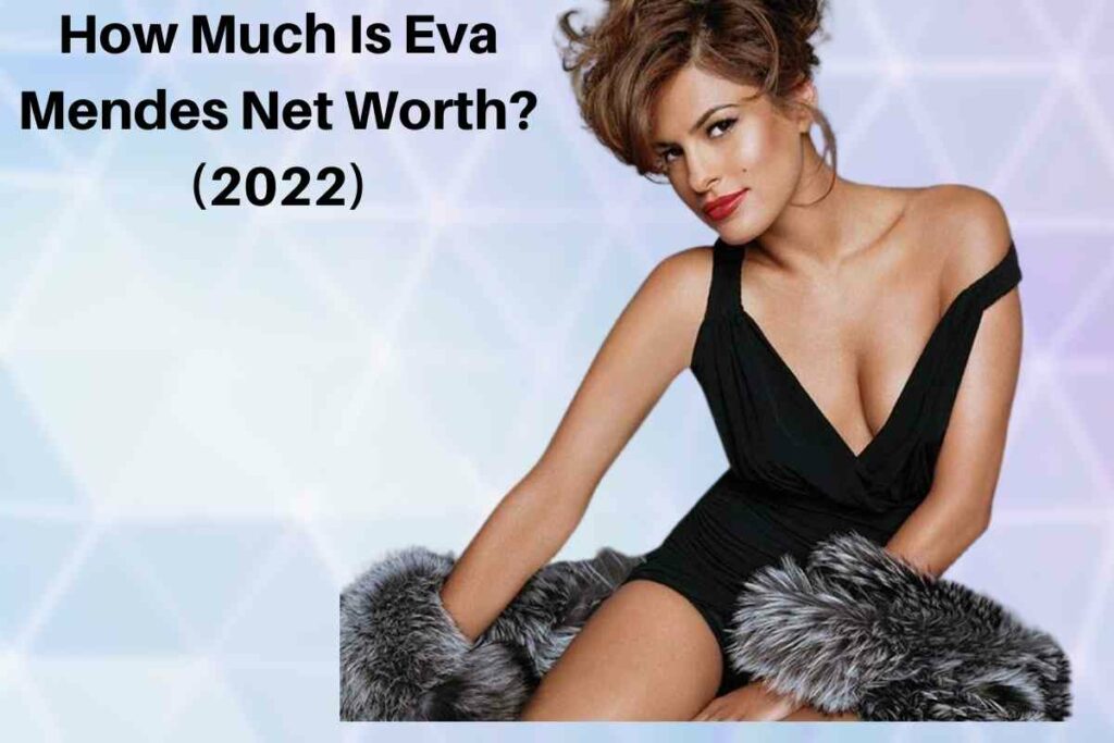 How Much Is Eva Mendes Net Worth (2022)