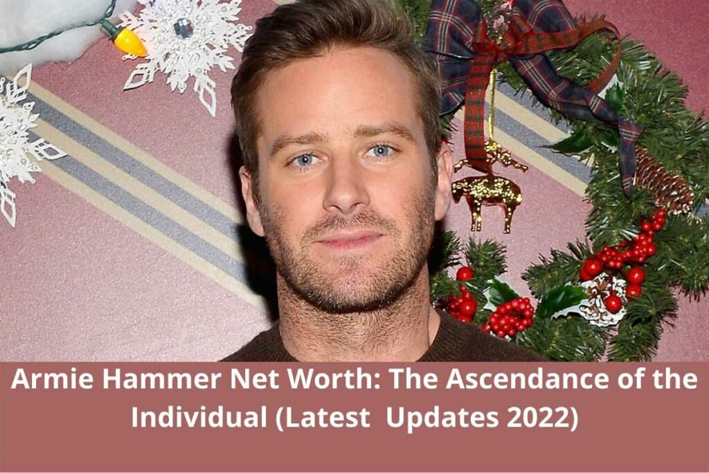 Armie Hammer Net Worth The Ascendance of the Individual (Latest Updates 2022)