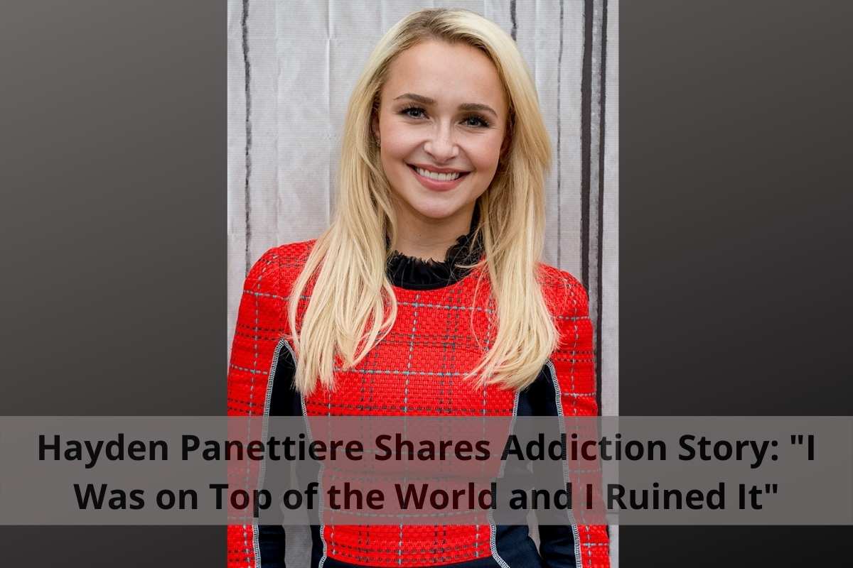 Hayden Panettiere Shares Addiction Story: "I Was on Top of the World and I Ruined It"