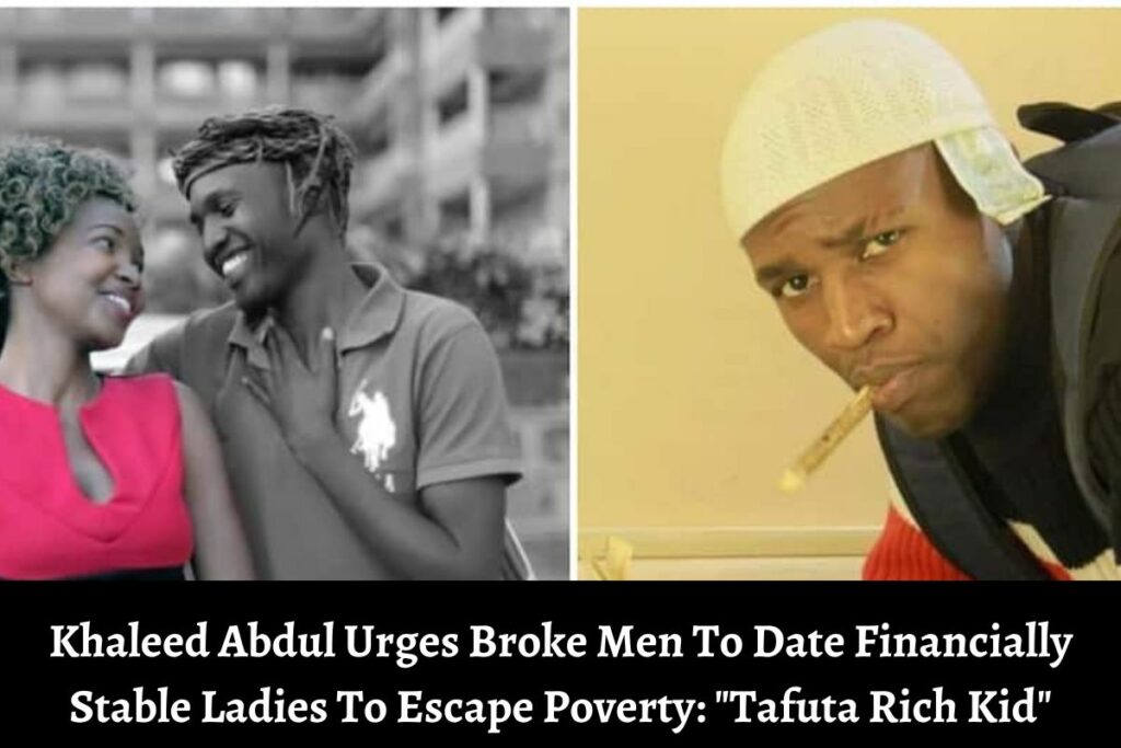 Khaleed Abdul Urges Broke Men To Date Financially Stable Ladies To Escape Poverty Tafuta Rich Kid