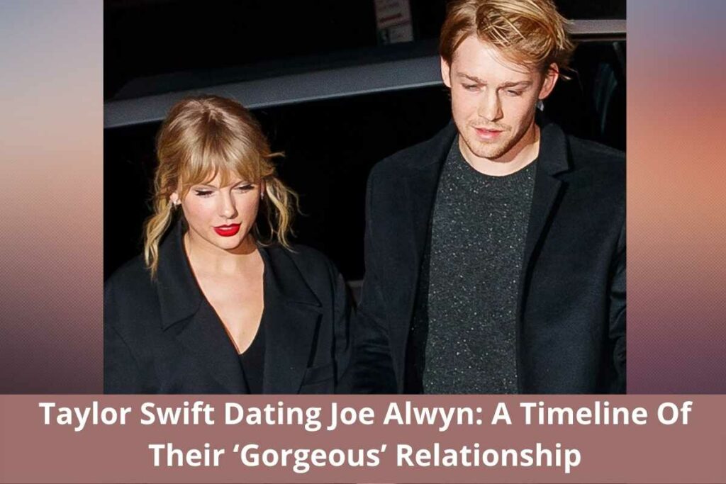 Taylor Swift Dating Joe Alwyn: A Timeline Of Their ‘Gorgeous’ Relationship
