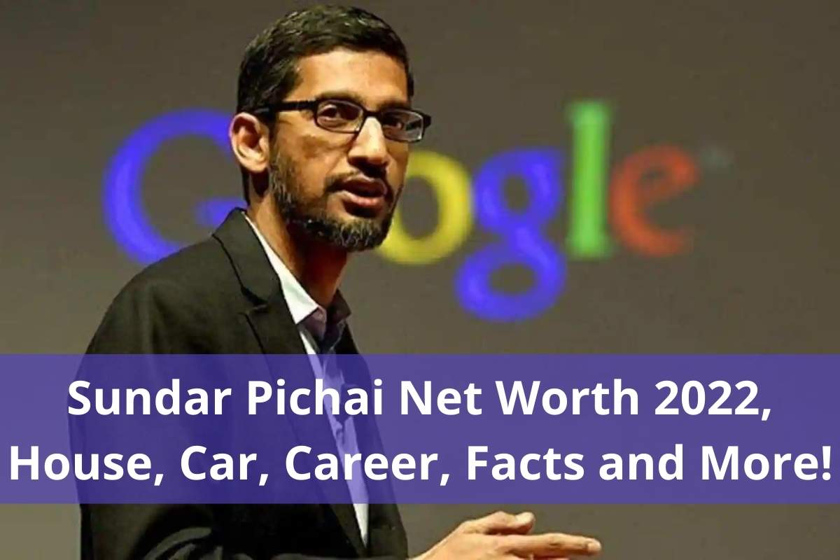 Sundar Pichai Net Worth 2022, House, Car, Career, Facts and More!