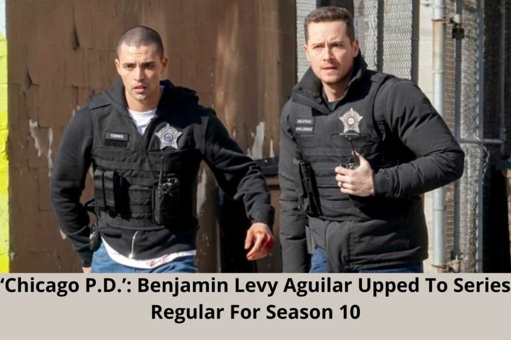 ‘Chicago P.D.’: Benjamin Levy Aguilar Upped To Series Regular For Season 10