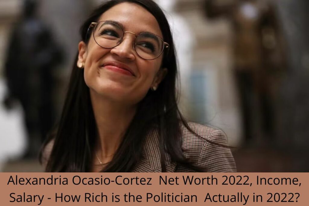Alexandria Ocasio-Cortez Net Worth 2022, Income, Salary - How Rich is the Politician Actually in 2022?