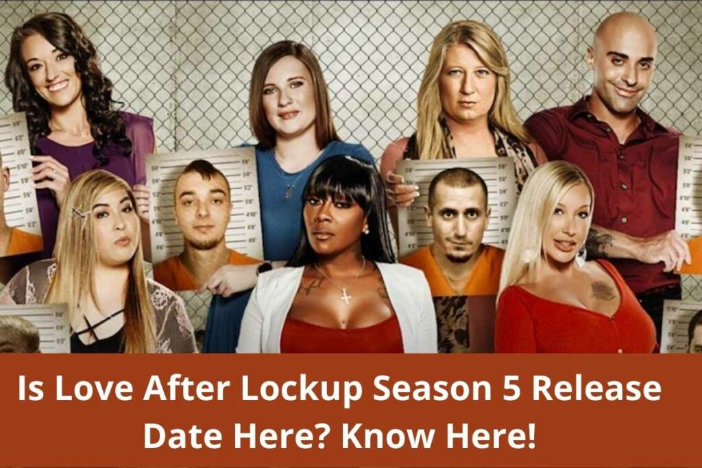 Is Love After Lockup Season 5 Release Date Status Here? Know Here!