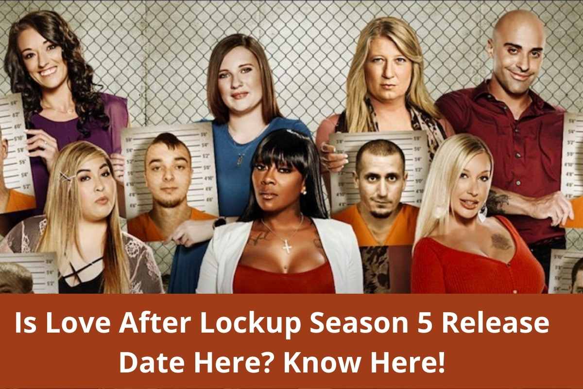 Is Love After Lockup Season 5 Release Date Here? Know Here!