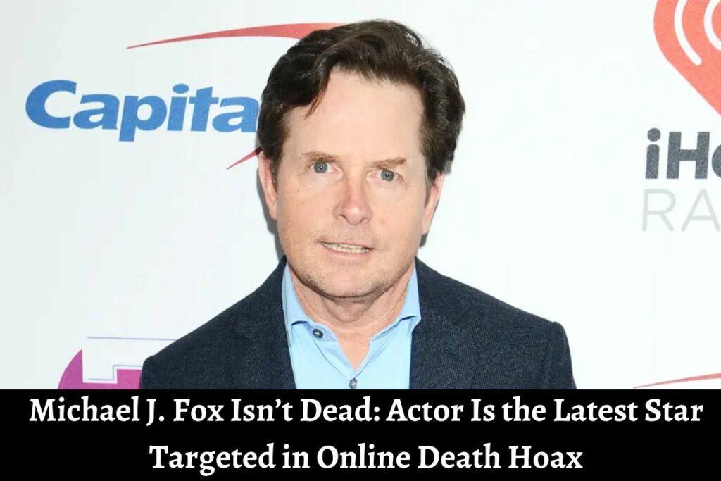 Michael J. Fox Isn’t Dead Actor Is the Latest Star Targeted in Online Death Hoax