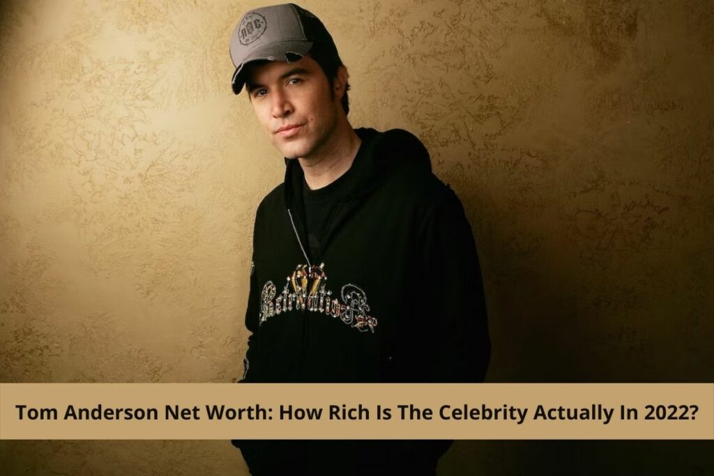 Tom Anderson Net Worth How Rich Is The Celebrity Actually In 2022