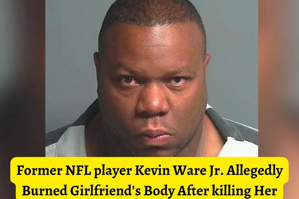 Former NFL player Kevin Ware Jr. Allegedly Burned Girlfriend’s Body After killing Her