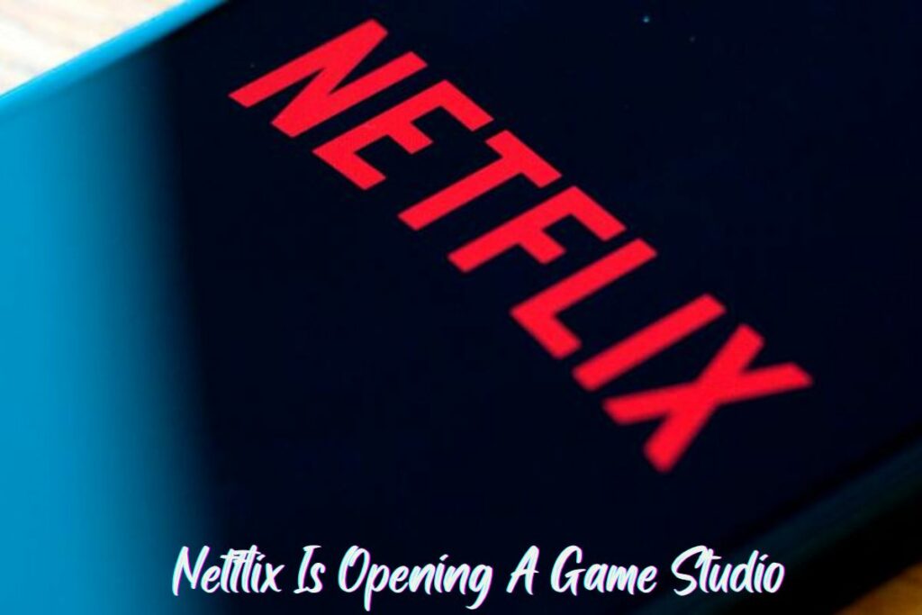 Netflix Is Opening A Game Studio
