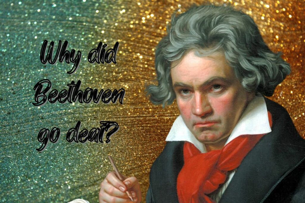 Why did Beethoven go deaf?