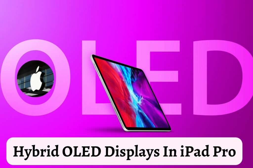 Apple To Use Hybrid OLED Displays In iPad Pro By 2024