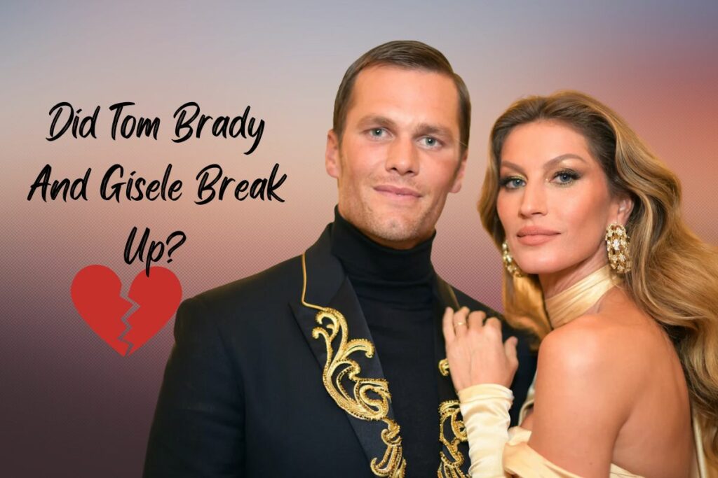 Did Tom Brady And Gisele Break Up