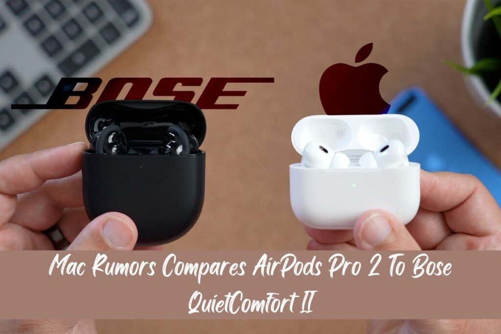 Mac Rumors Compares AirPods Pro 2 To Bose QuietComfort II