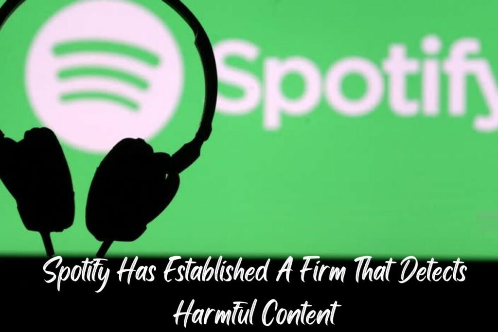 Spotify Has Established A Firm That Detects Harmful Content