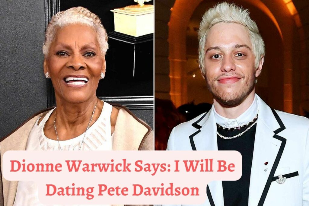 Dionne Warwick Says I Will Be Dating Pete Davidson