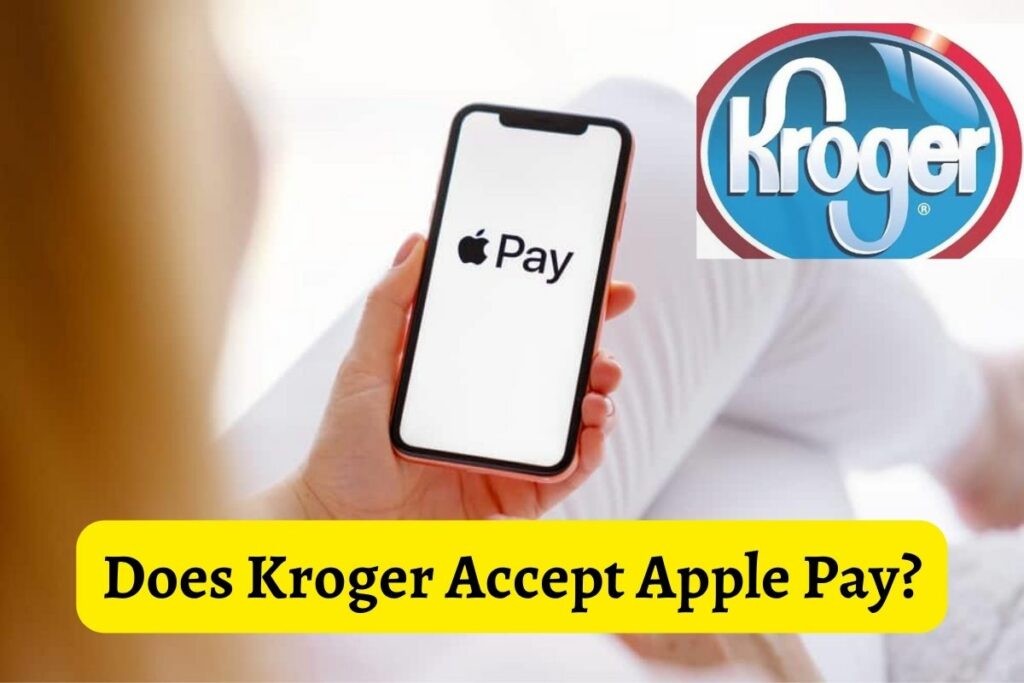 Does Kroger Accept Apple Pay