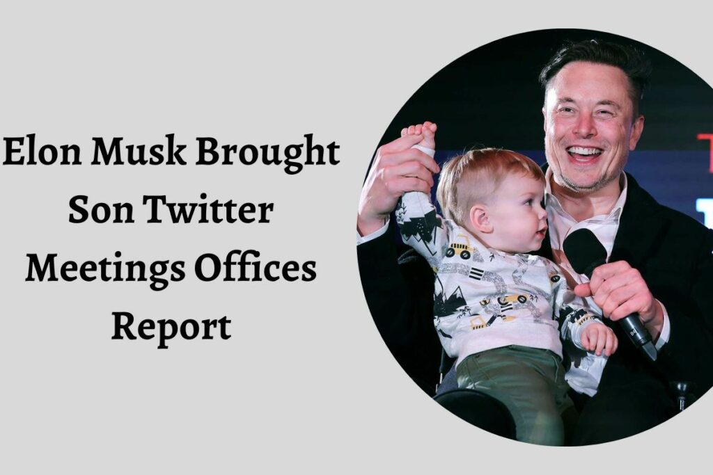 Elon Musk Brought Son Twitter Meetings Offices Report
