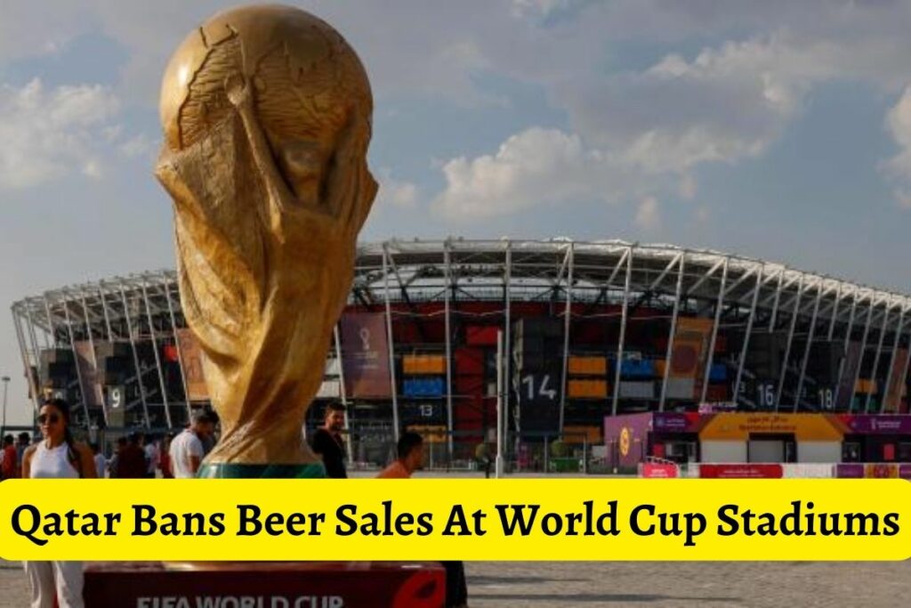 Qatar Bans Beer Sales At World Cup Stadiums