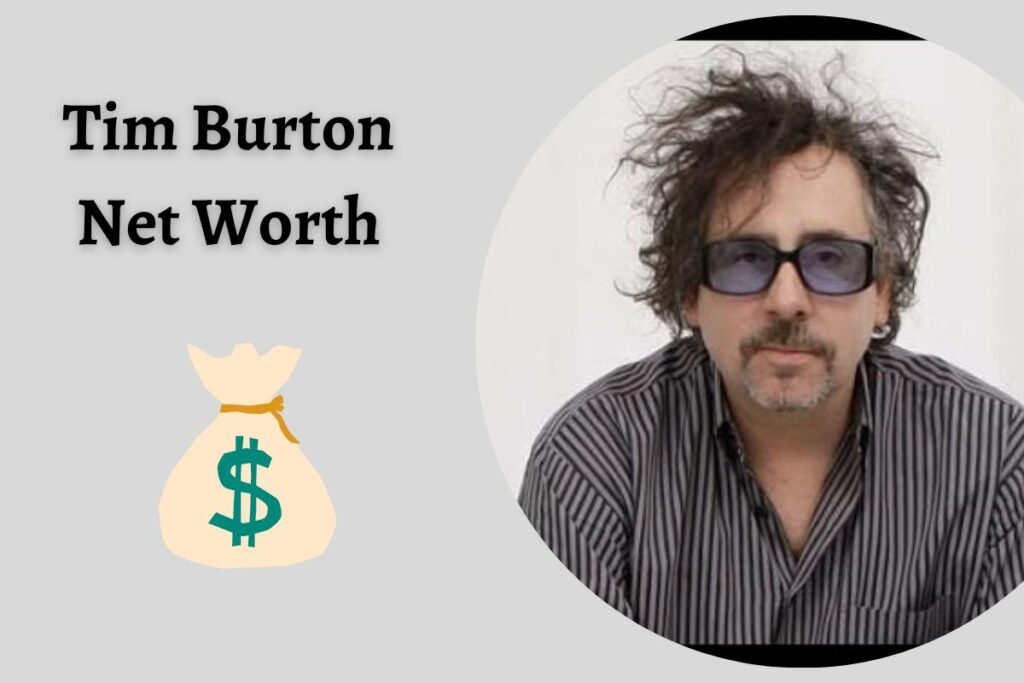 Tim Burton Net Worth In 2022 How Did He Make 100 Million?