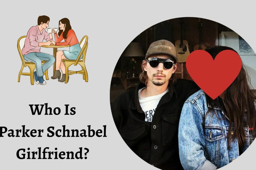 Who Is Parker Schnabel Girlfriend