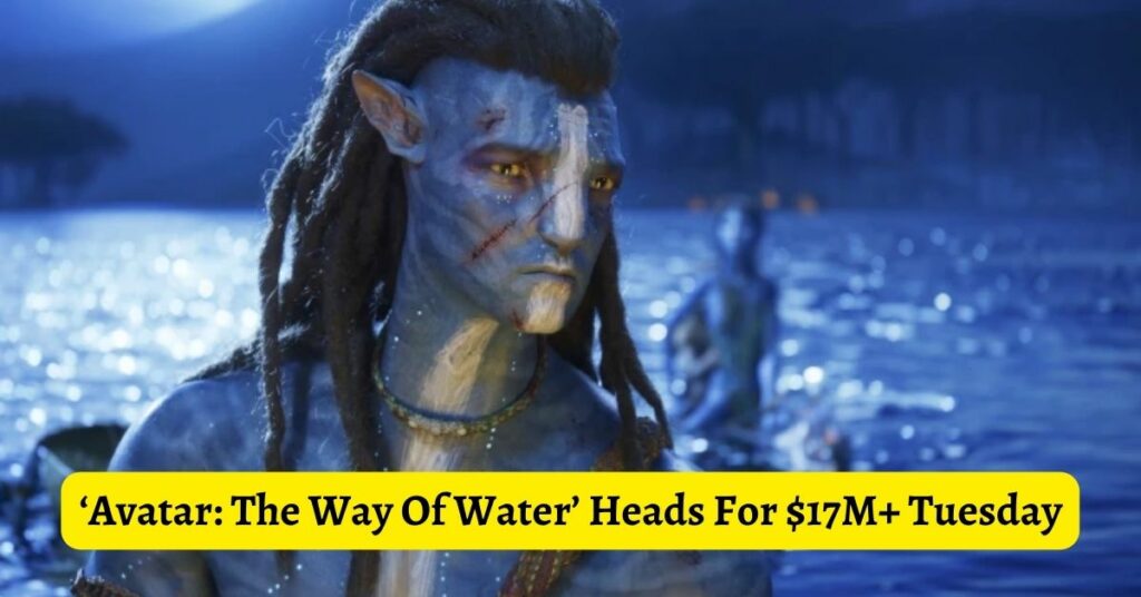 ‘Avatar The Way Of Water’ Heads For $17M+ Tuesday