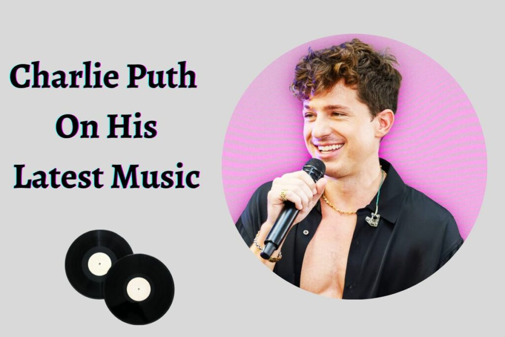 Charlie Puth On His Latest Music