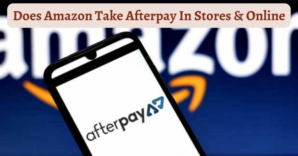 Does Amazon Take Afterpay In Stores & Online