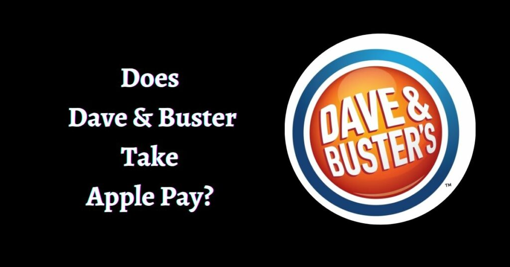 Does Dave & Buster Take Apple Pay