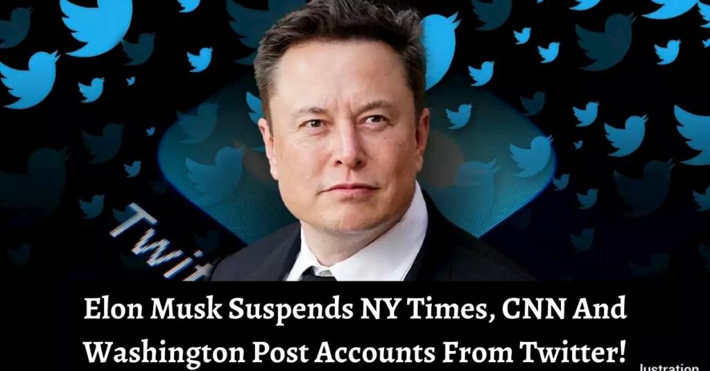 Elon Musk Suspends NY Times, CNN And Washington Post Accounts From Twitter!