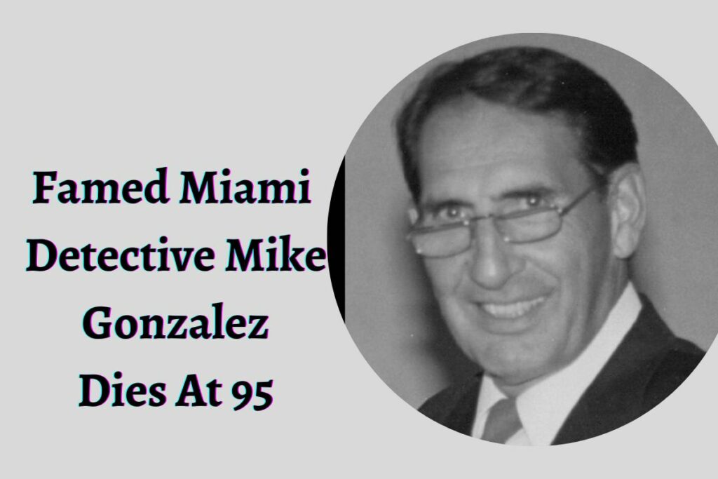 Famed Miami Detective Mike Gonzalez Dies At 95