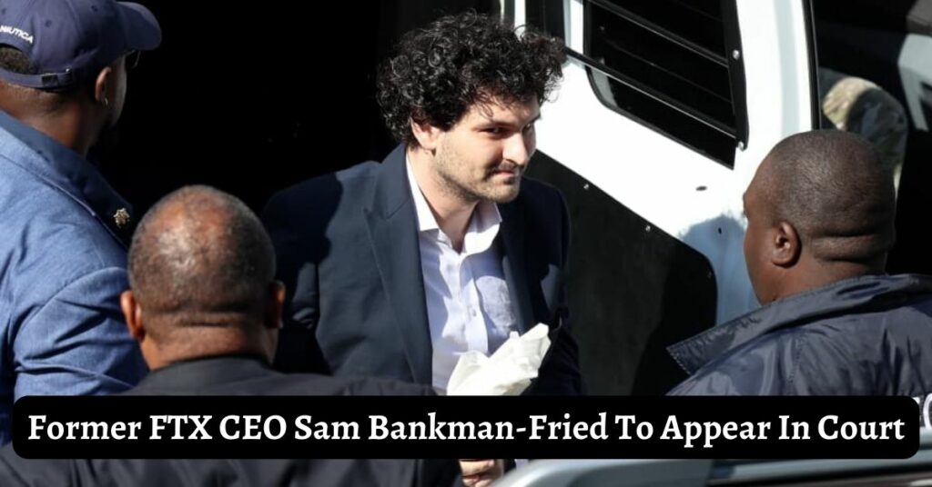 Former FTX CEO Sam Bankman-Fried To Appear In Court