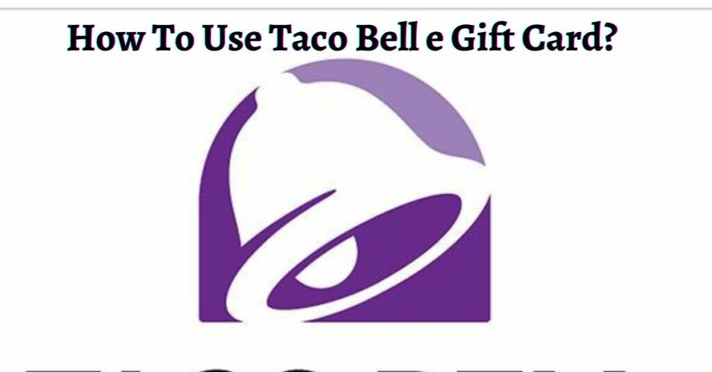 How To Use Taco Bell e Gift Card