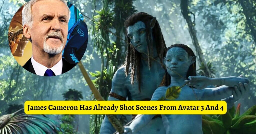 James Cameron Has Already Shot Scenes From Avatar 3 And 4