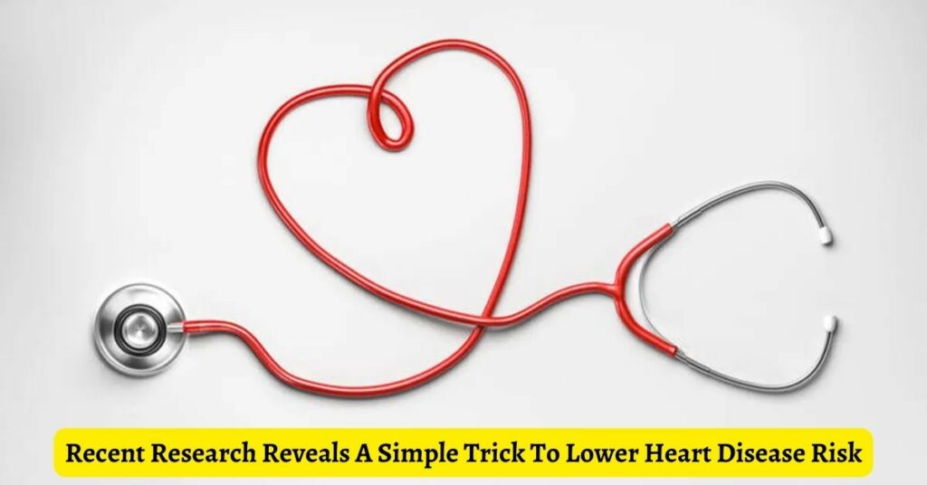 Recent Research Reveals A Simple Trick To Lower Heart Disease Risk