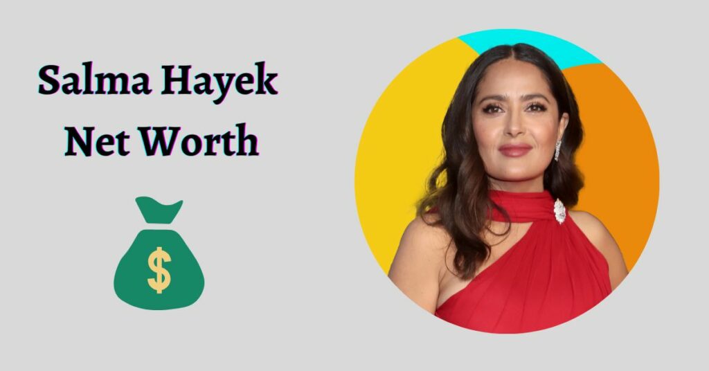 Salma Hayek Net Worth