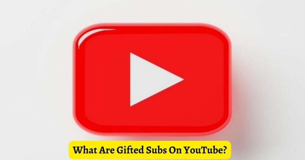 What Are Gifted Subs On YouTube