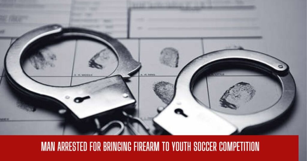 Man Arrested for Bringing Firearm to Youth Soccer Competition