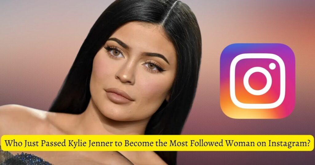 Who Just Passed Kylie Jenner to Become the Most Followed Woman on Instagram