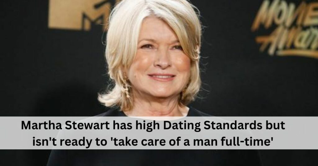 Martha Stewart has high Dating Standards