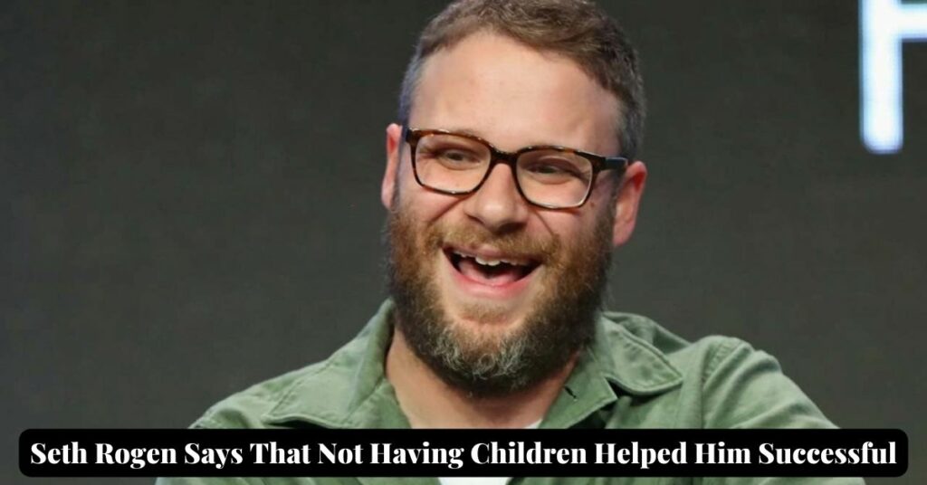 Seth Rogen Says That Not Having Children Helped Him Successful