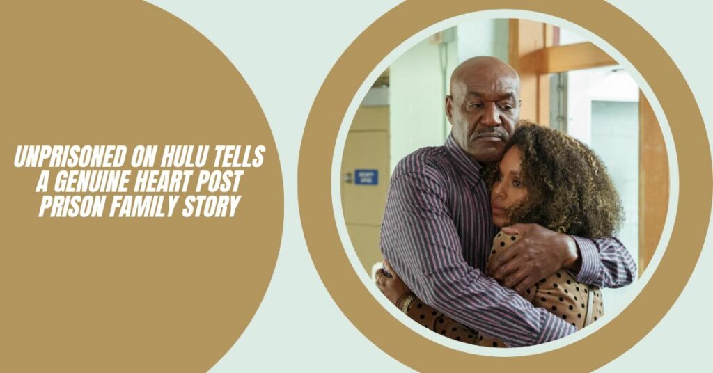 Unprisoned on Hulu Tells a Genuine Heart Post Prison Family Story
