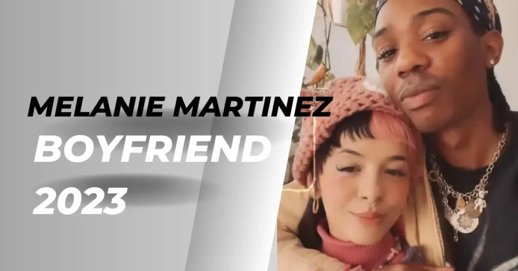 Melanie Martinez Boyfriend 2023