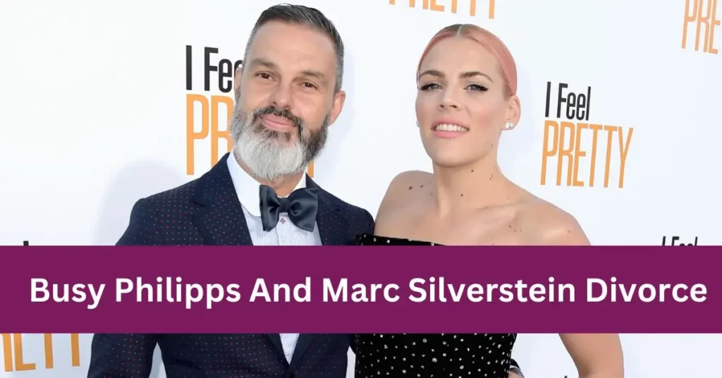 Busy Philipps And Marc Silverstein Divorce