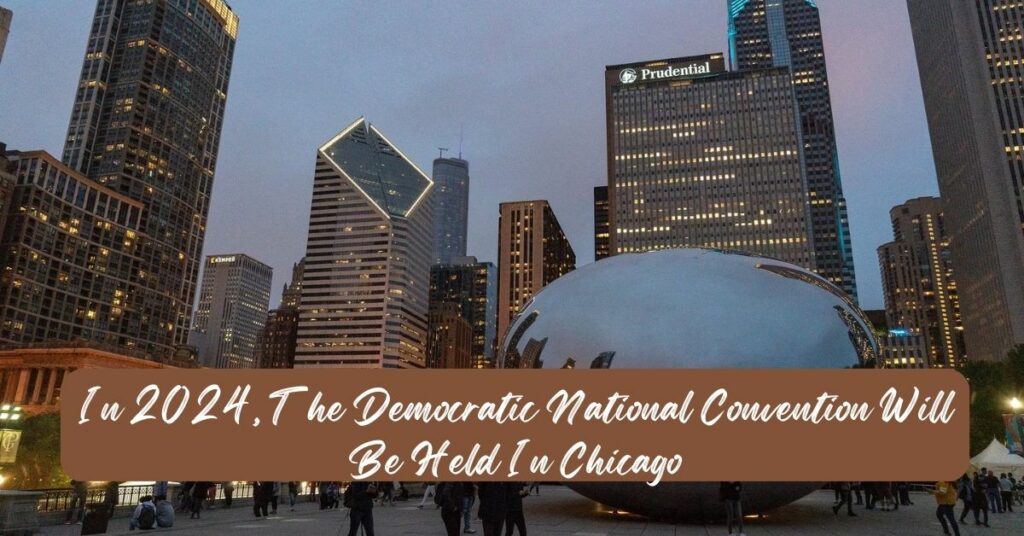 Democratic National Convention Will Be Held In Chicago