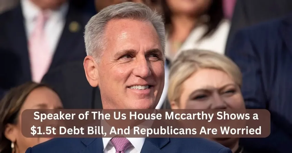 Speaker of the Us House Mccarthy Shows a $1.5t Debt Bill